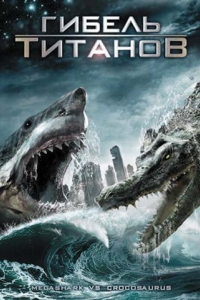 Постер Гибель титанов (Mega Shark vs. Crocosaurus)